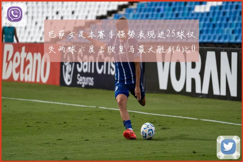 巴萨女足本赛季强势表现进25球仅失两球六度击败皇马最大胜利6比0